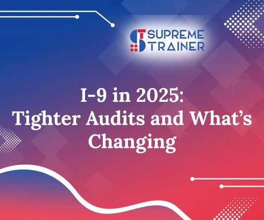 I-9 in 2025: Tighter Audits and What’s Changing
