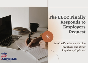 The EEOC Finally Responds to Employers Request for Clarification on Vaccine Incentives and Other Regulatory Updates!