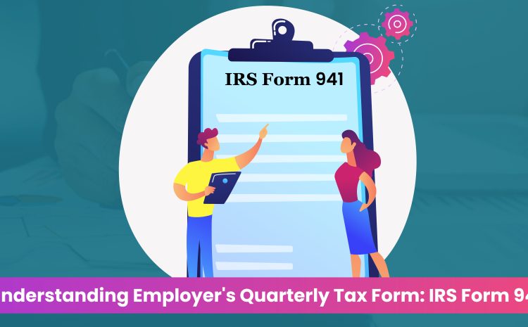  Understanding Employer’s Quarterly Tax Form – IRS Form 941