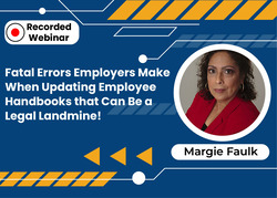 Fatal Errors Employers Make When Updating Employee Handbooks that Can Be a Legal Landmine! Learn What Policies are Mandated for 2023!