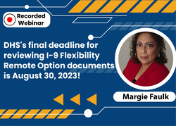 DHS’s Final Deadline for Reviewing I-9 Flexibility Remote Option Documents is August 30, 2023!