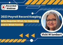 2023 Payroll Record Keeping: Who Requires What, for How Long and in What Format